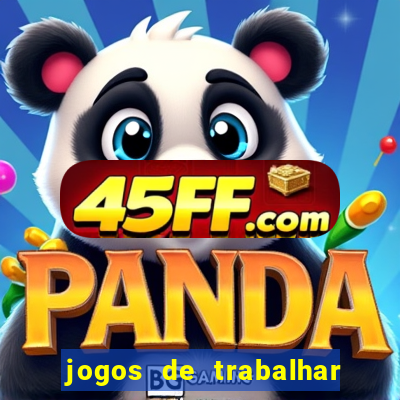 jogos de trabalhar para ganhar dinheiro